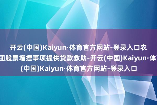 开云(中国)Kaiyun·体育官方网站-登录入口农业银行高兴对茅台集团股票增捏事项提供贷款救助-开云(中国)Kaiyun·体育官方网站-登录入口