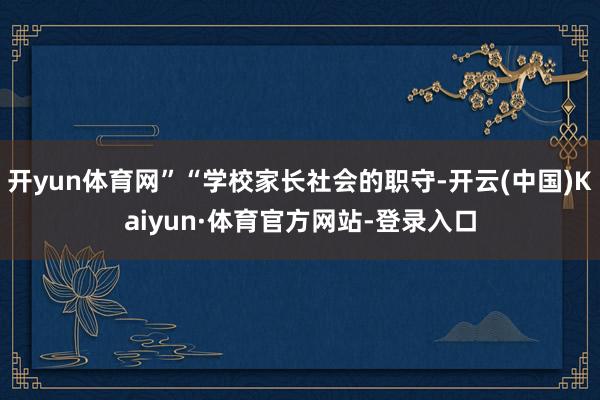 开yun体育网”“学校家长社会的职守-开云(中国)Kaiyun·体育官方网站-登录入口