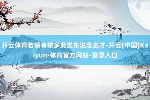 开云体育若领有较多此类东说念主才-开云(中国)Kaiyun·体育官方网站-登录入口