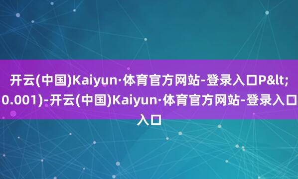 开云(中国)Kaiyun·体育官方网站-登录入口P<0.001)-开云(中国)Kaiyun·体育官方网站-登录入口